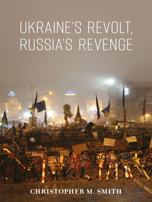 Title details for Ukraine's Revolt, Russia's Revenge by Christopher M. Smith - Available